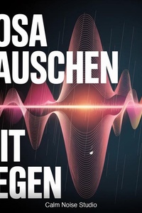 Rosa Rauschen mit Regen: Ausgewogenes Frequenzrauschen mit Natürlichem Dauerregen zum Einschlafen
