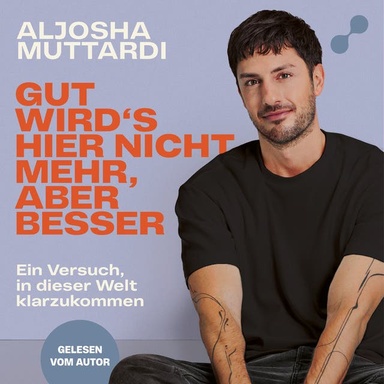 Gut wird's hier nicht mehr, aber besser: Ein Versuch, in dieser Welt klarzukommen