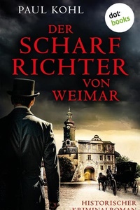 Der Scharfrichter von Weimar: Historischer Kriminalroman
