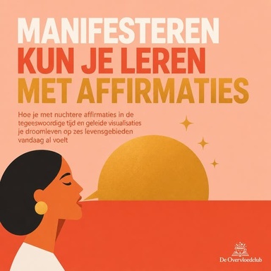 Manifesteren Kun Je Leren Met Affirmaties: Hoe Je Met Nuchtere Affirmaties in De Tegenwoordige Tijd En Geleide Visualisaties Je Droomleven Op Zes Levensgebieden Vandaag Al Voelt