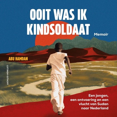Ooit was ik kindsoldaat: Een jongen, een ontvoering en een vlucht van Sudan naar Nederland