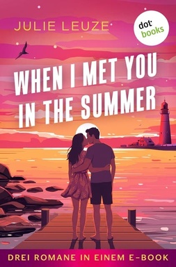 When I Met You In The Summer: Drei Romane in einem eBook: »Dreams Like the Ocean«, »Like Waves We Dance« & »Like Storms We Collide«
