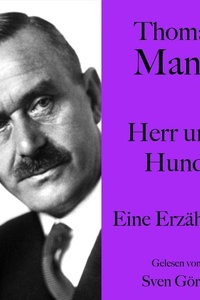 Thomas Mann: Herr und Hund: Eine Erzählung. Ungekürzt gelesen von Sven Görtz