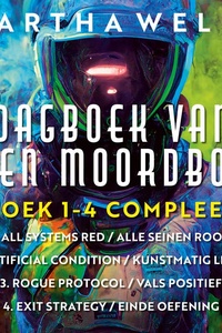 Dagboek van een Moordbot - boek 1-4 compleet: 1. All Systems Red - Alle seinen rood; 2. Artificial Condition - Kunstmatig leven; 3. Rogue Protocol - Vals positief; 4. Exit Strategy - Einde oefening