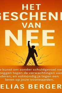 Het Geschenk van Nee: De kunst om zonder schuldgevoel nee te zeggen tegen de verwachtingen van anderen, en volmondig ja tegen een leven op jouw voorwaarden.