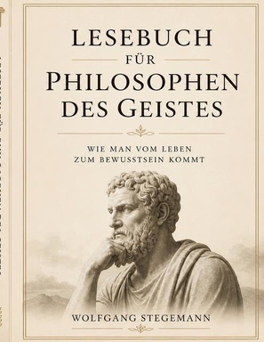 Lesebuch für Philosophen des Geistes: Wie man vom Leben zum Bewusstsein kommt.