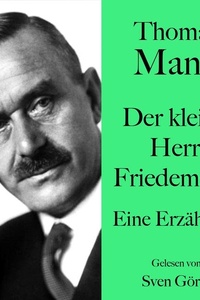 Thomas Mann: Der kleine Herr Friedemann: Eine Erzählung. Ungekürzt gelesen von Sven Görtz