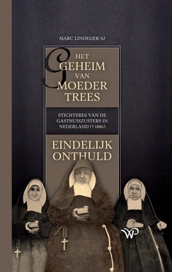 Het geheim van moeder Trees, stichteres van de gasthuiszusters in Nederland (†1886), eindelijk onthuld