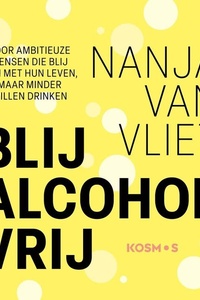 Blij alcohol vrij: Voor ambitieuze mensen die blij zijn met hun leven, maar minder willen drinken