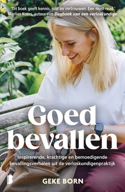 Goed bevallen: Inspirerende, krachtige en bemoedigende bevallingsverhalen uit de verloskundigenpraktijk