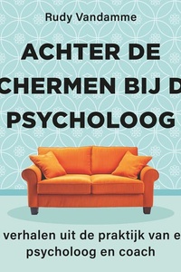 Achter de schermen bij de psycholoog: 75 verhalen uit de praktijk van een psycholoog en coach