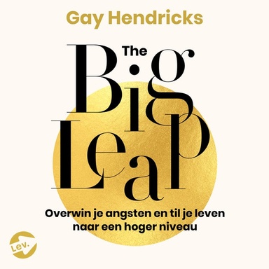 The Big Leap: Overwin je angsten en breng je leven naar een hoger niveau
