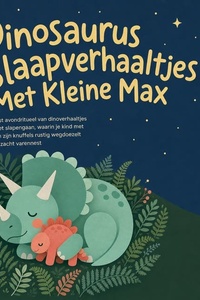 Dinosaurus Slaapverhaaltjes Met Kleine Max: Een Vast Avondritueel Van Dinoverhaaltjes Voor Het Slapengaan, Waarin Je Kind Met Max En Zijn Knuffels Rustig Wegdoezelt in Een Zacht Varennest