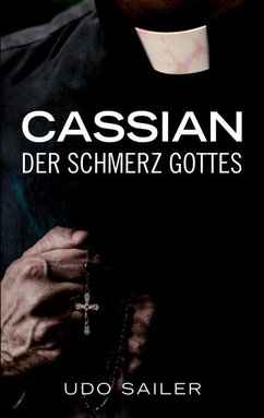 Cassian - Der Schmerz Gottes: Die Geschichte eines Priesters, der Gott ersetzen wollte