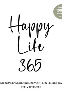 Happy Life 365: De no-nonsense denkwijze voor een leuker leven.
