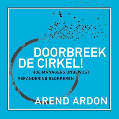 Doorbreek de cirkel!: Hoe managers onbewust verandering blokkeren