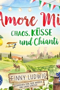 Amore Mia: Chaos, Küsse und Chianti - Eine humorvolle Liebeskomödie mit Toskana Flair und Happy End