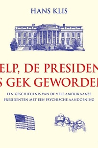 Help, de president is gek geworden: Een geschiedenis van de vele Amerikaanse presidenten met een psychische aandoening