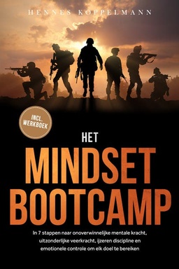 Het Mindset Bootcamp: In 7 stappen naar onoverwinnelijke mentale kracht, uitzonderlijke veerkracht, ijzeren discipline en emotionele controle om elk doel te bereiken - inclusief werkboek
