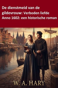 De dienstmeid van de gildevrouw: Verboden liefde Anno 1602: een historische roman