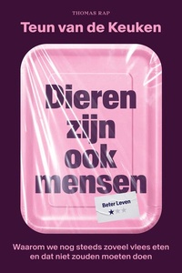 Dieren zijn ook mensen: Waarom we nog steeds zoveel vlees eten en dat niet zouden moeten doen