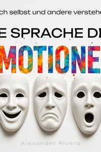 Die Sprache der Emotionen: Sich selbst und andere verstehen