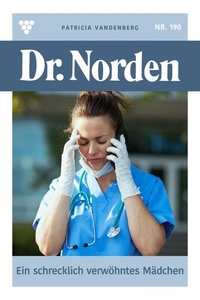 Ein schrecklich verwöhntes Mädchen: Dr. Norden 190 – Arztroman