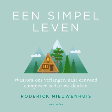 Een simpel leven: Waarom ons verlangen naar eenvoud complexer is dan we denken