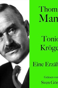 Thomas Mann: Tonio Kröger: Eine Erzählung. Ungekürzt gelesen von Sven Görtz
