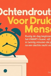 Ochtendroutine Voor Drukke Mensen: Rustig De Dag Beginnen Met Het KWART Ritueel, Vijf Stappen in Twintig Minuten Die Je Ook Na Een Slechte Nacht Volhoudt