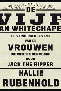 De vijf van Whitechapel: De verborgen levens van de vrouwen die werden vermoord door Jack the Ripper