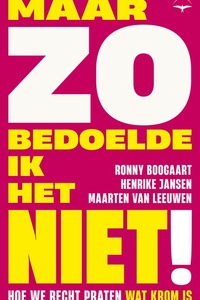 Maar zo bedoelde ik het niet!