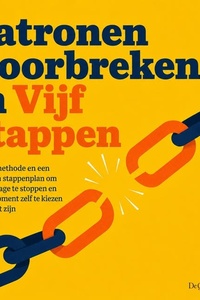 Patronen Doorbreken in Vijf Stappen: De Knipmethode En Een 30 Dagen Stappenplan Om Zelfsabotage Te Stoppen En Op Het Moment Zelf Te Kiezen Wie Je Wilt Zijn