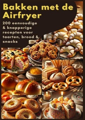 Bakken met de Airfryer: 200 eenvoudige & knapperige recepten voor taarten, brood & snacks