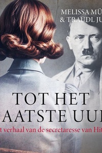 Tot het laatste uur: Het verhaal van de secretaresse van Hitler
