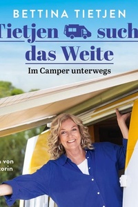 Tietjen sucht das Weite: Im Camper unterwegs | Die Bestsellerautorin Bettina Tietjen über ihre neuesten Campingabenteuer