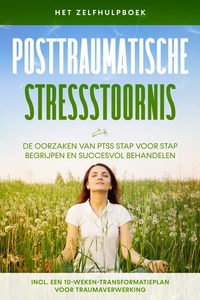 Posttraumatische stressstoornis: Het zelfhulpboek – De oorzaken van PTSS stap voor stap begrijpen en succesvol behandelen – Inclusief een 10-weken-transformatieplan voor traumaverwerking