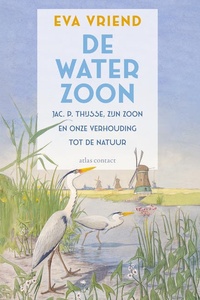 De waterzoon: Jac. P. Thijsse, zijn zoon en onze verhouding tot de natuur