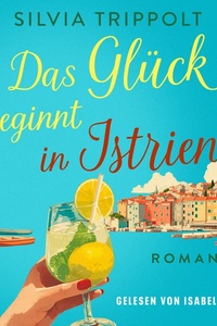 Das Glück beginnt in Istrien: Roman