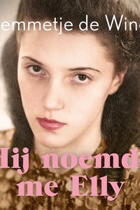 Hij noemde me Elly: Naar het waargebeurde verhaal van Esther Vleeschhouwer-Blocq, die acht concentratiekampen overleefde