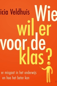 Wie wil er voor de klas? Wat er misgaat in het onderwijs en hoe het beter kan