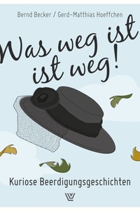 Was weg ist, ist weg - Kuriose Beerdigungsgeschichten (ungekürzt)