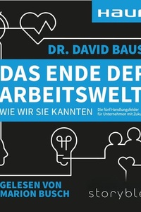 Das Ende der Arbeitswelt, wie wir sie kannten: Die fünf Handlungsfelder für Unternehmen mit Zukunft