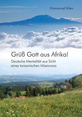 Grüß Gott aus Afrika!: Deutsche Mentalität aus Sicht eines tansanischen Missionars