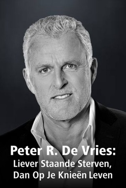 Peter R. De Vries: Liever Staande Sterven, Dan Op Je Knieën Leven