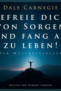 Befreie dich von Sorgen und fang an zu leben!