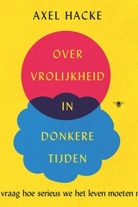 Over vrolijkheid in donkere tijden: En de vraag hoe serieus we het leven moeten nemen