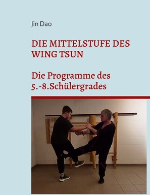 Die Mittelstufe des Wing Tsun: Die Programme des 5.-8.Schülergrades