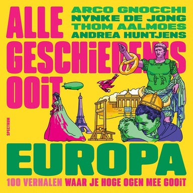 Alle Geschiedenis Ooit - Europa: 100 verhalen waar je hoge ogen mee gooit