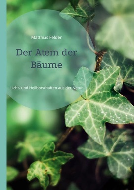 Der Atem der Bäume: Licht- und Heilbotschaften aus der Natur